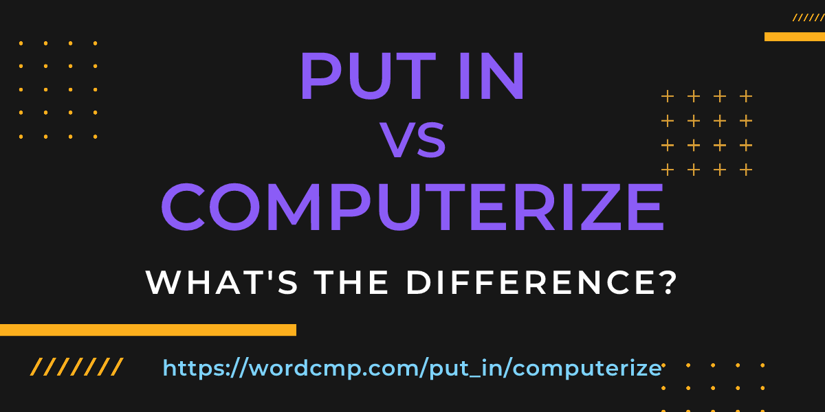 Difference between put in and computerize