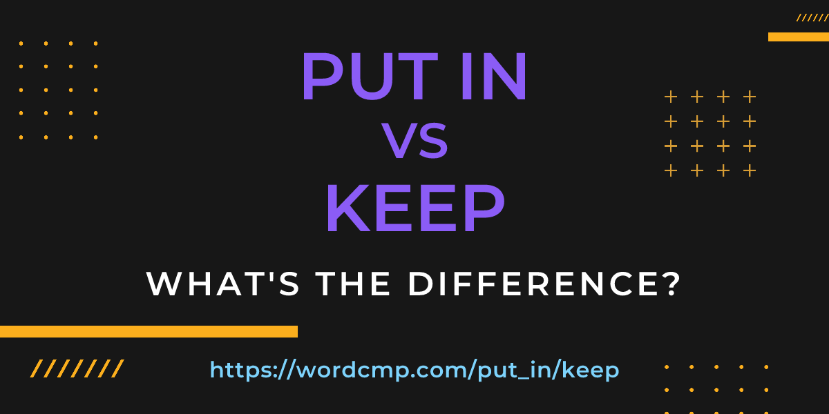 Difference between put in and keep