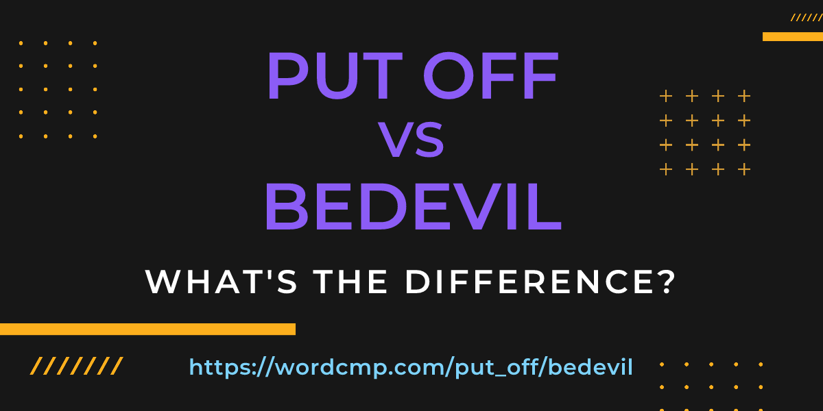 Difference between put off and bedevil