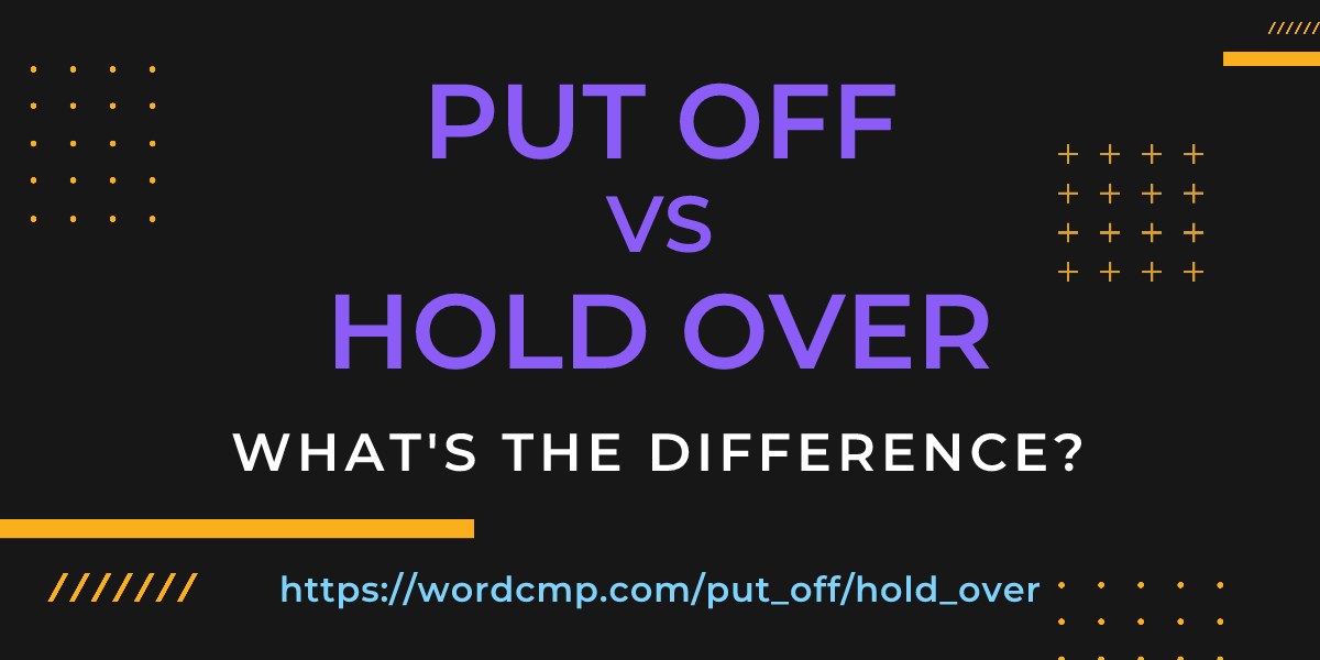 Difference between put off and hold over