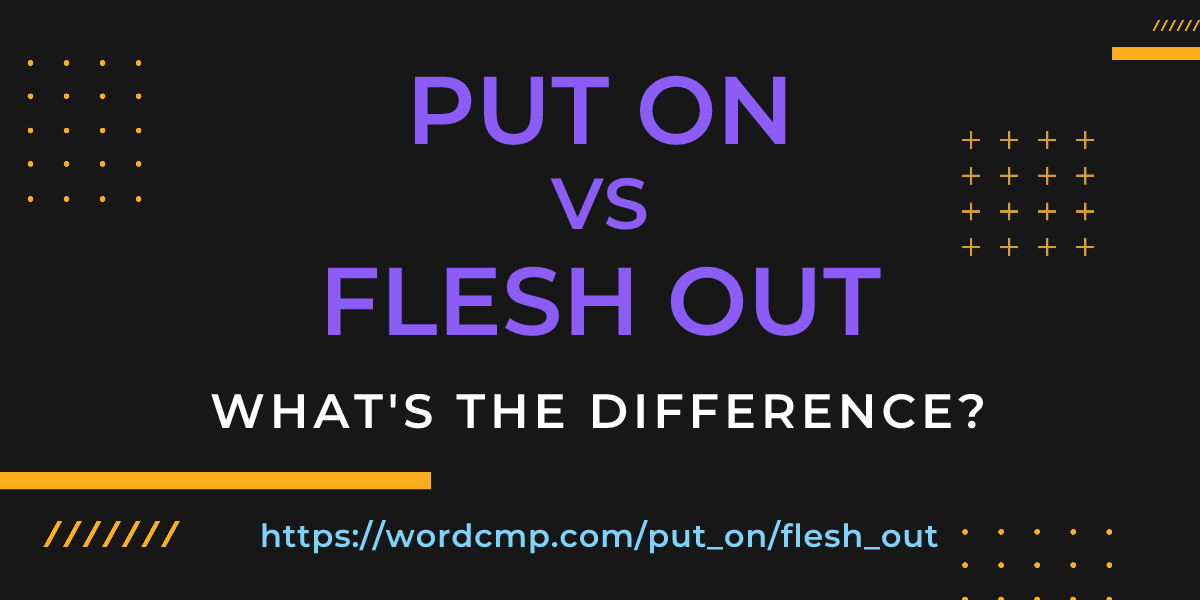 Difference between put on and flesh out