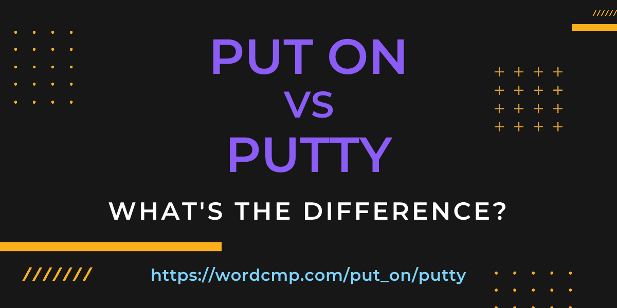 Difference between put on and putty
