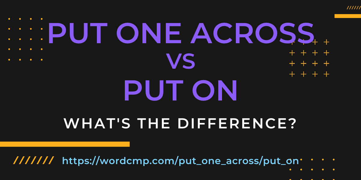 Difference between put one across and put on