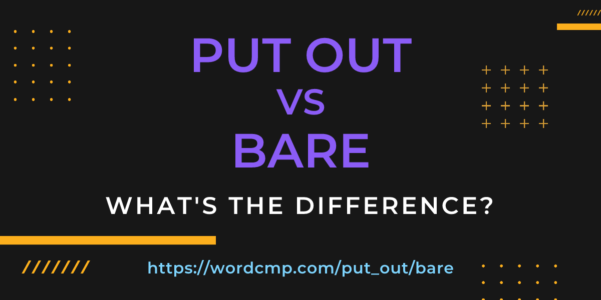 Difference between put out and bare