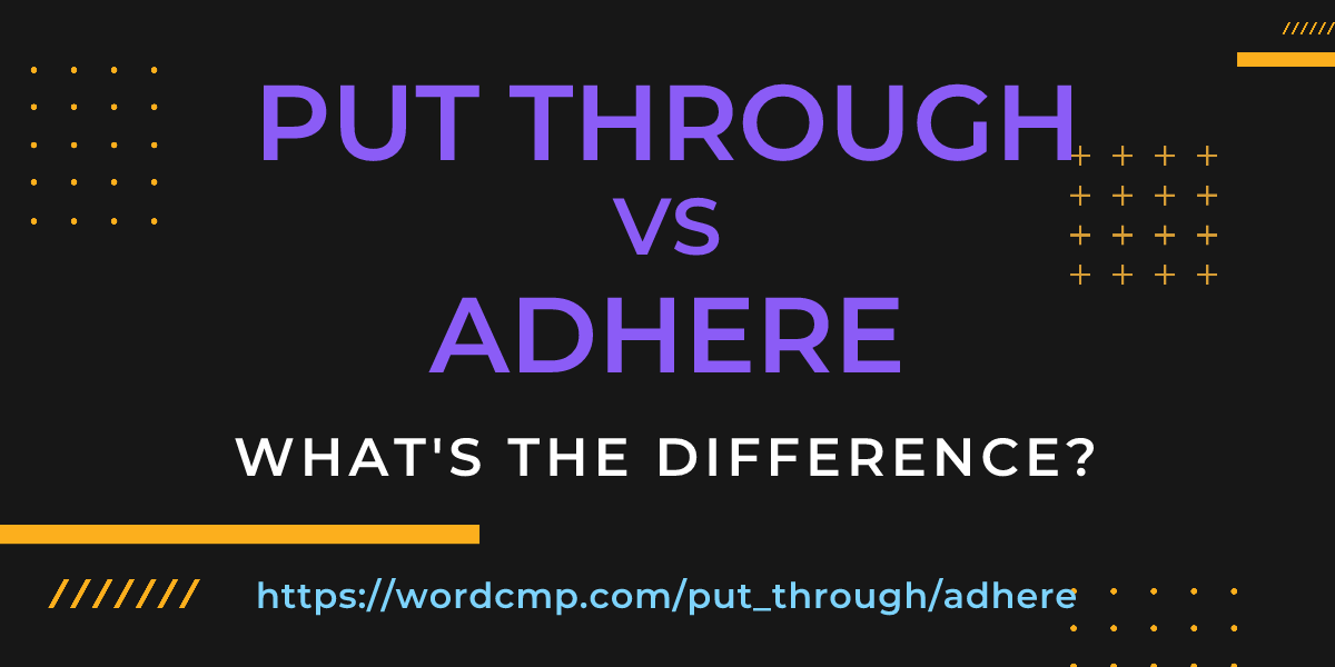 Difference between put through and adhere