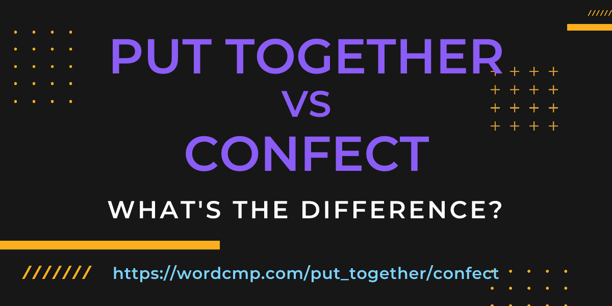 Difference between put together and confect