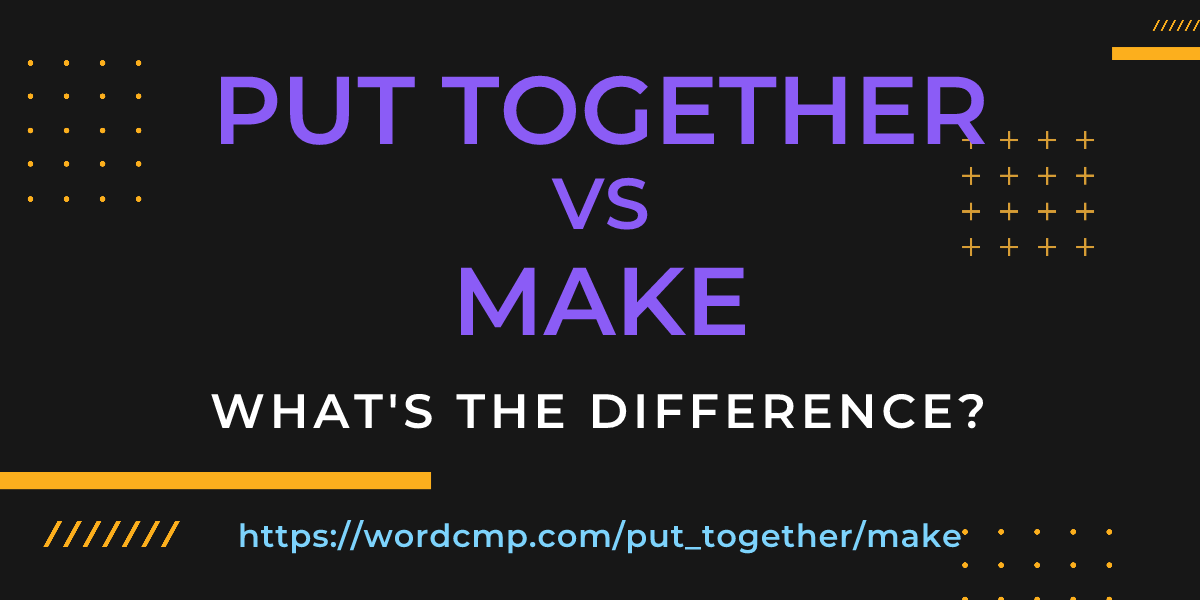 Difference between put together and make
