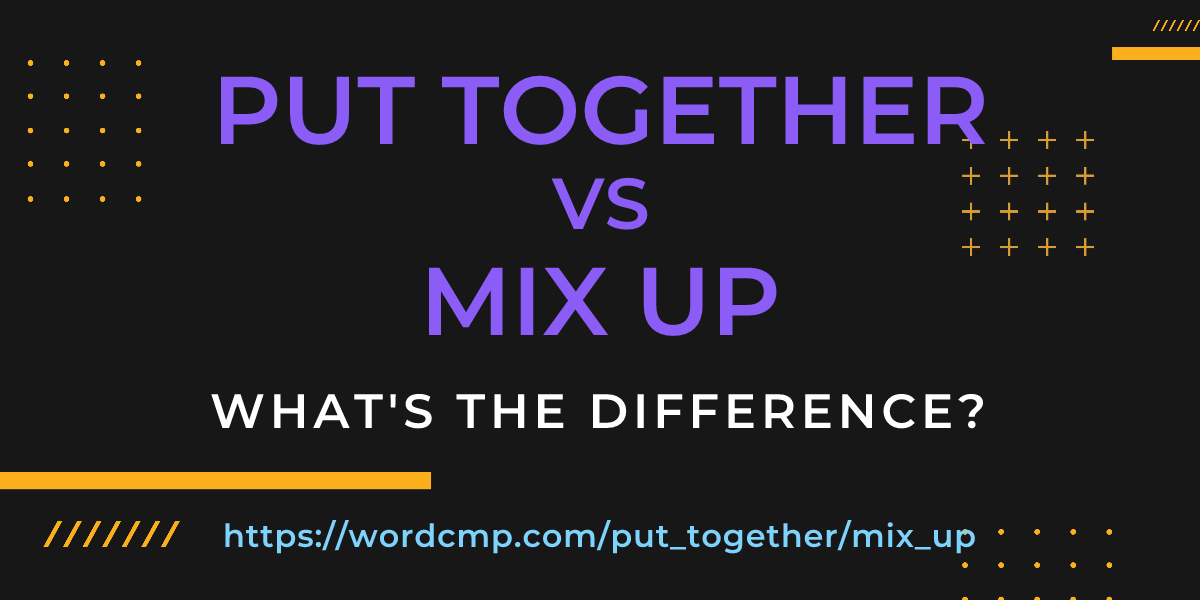Difference between put together and mix up