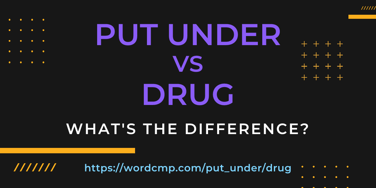 Difference between put under and drug