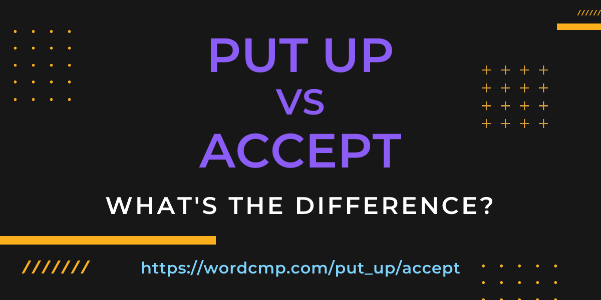 Difference between put up and accept