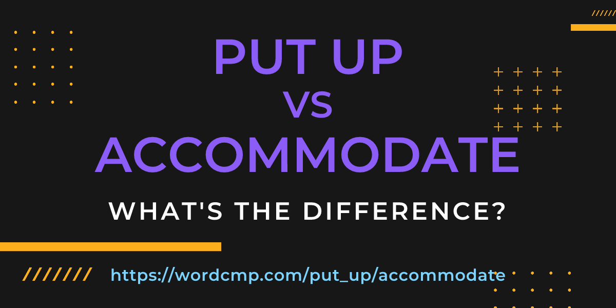 Difference between put up and accommodate