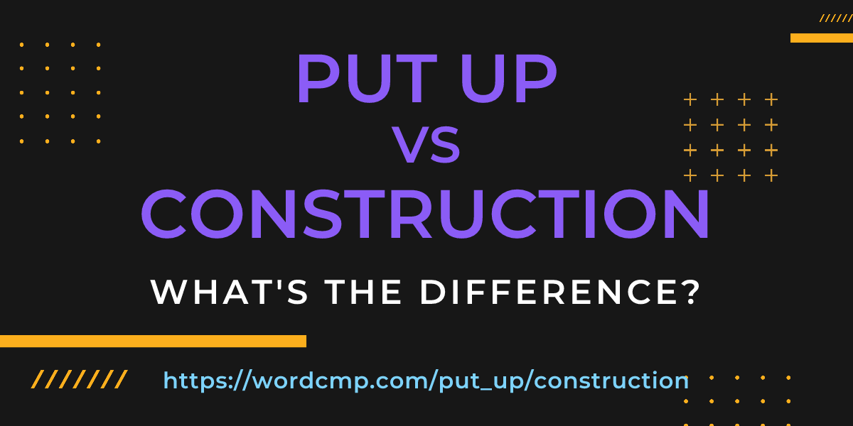 Difference between put up and construction