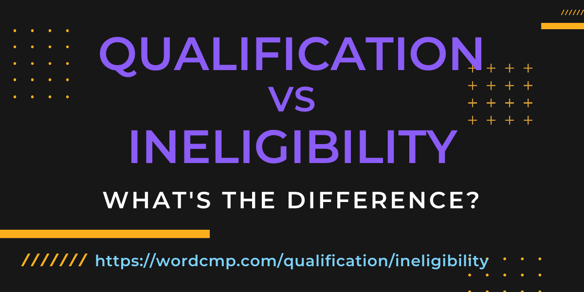 Difference between qualification and ineligibility