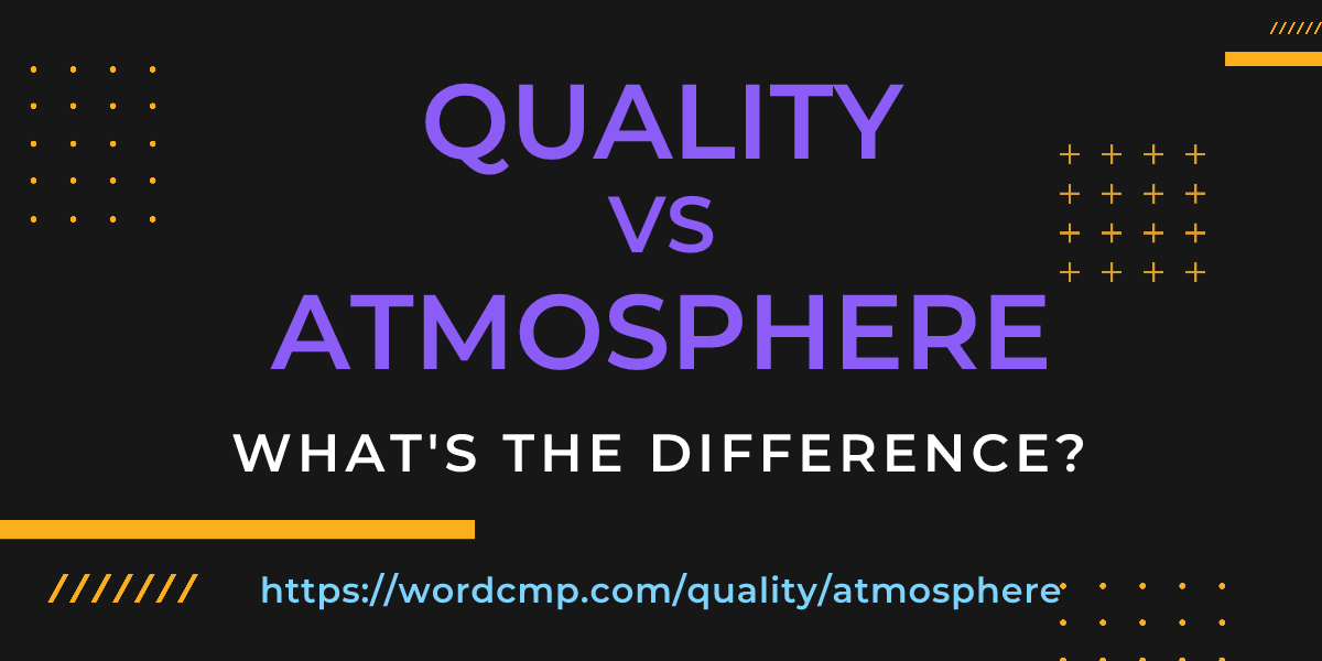 Difference between quality and atmosphere