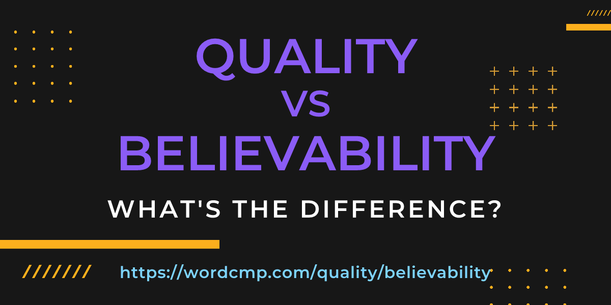 Difference between quality and believability