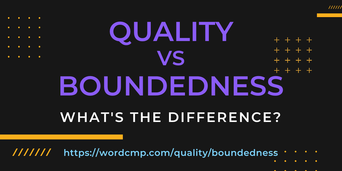 Difference between quality and boundedness