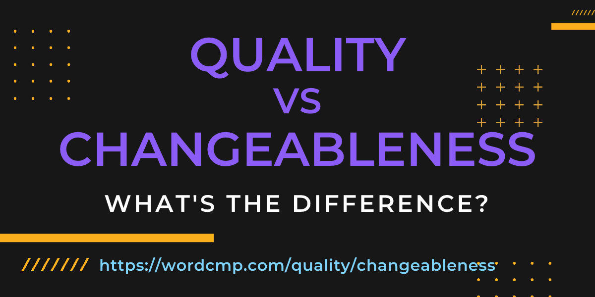 Difference between quality and changeableness
