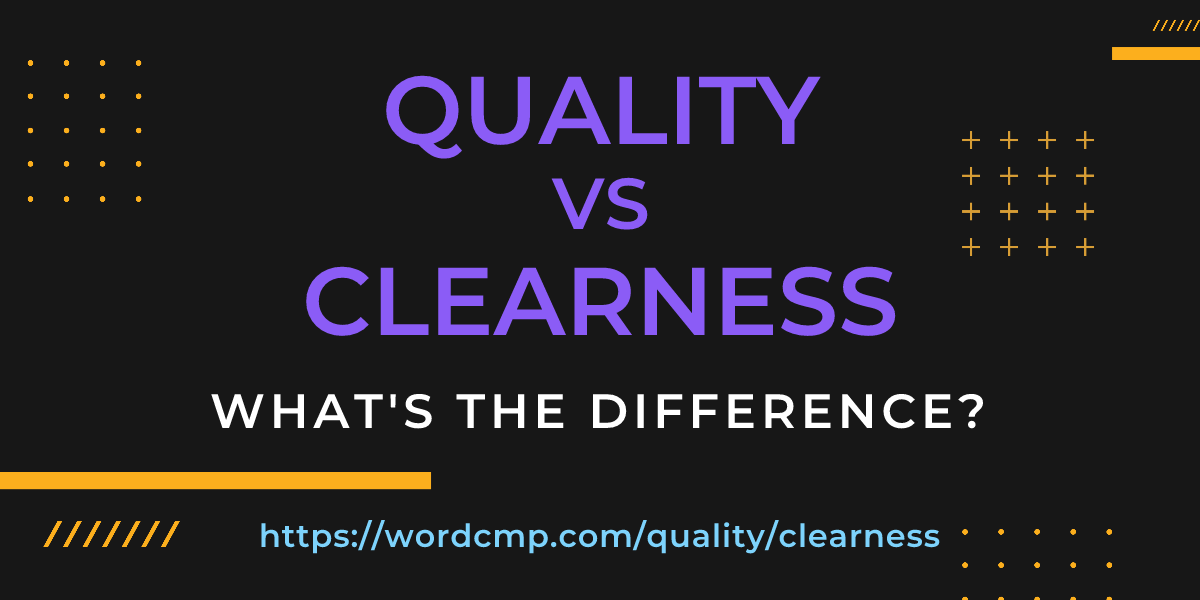 Difference between quality and clearness