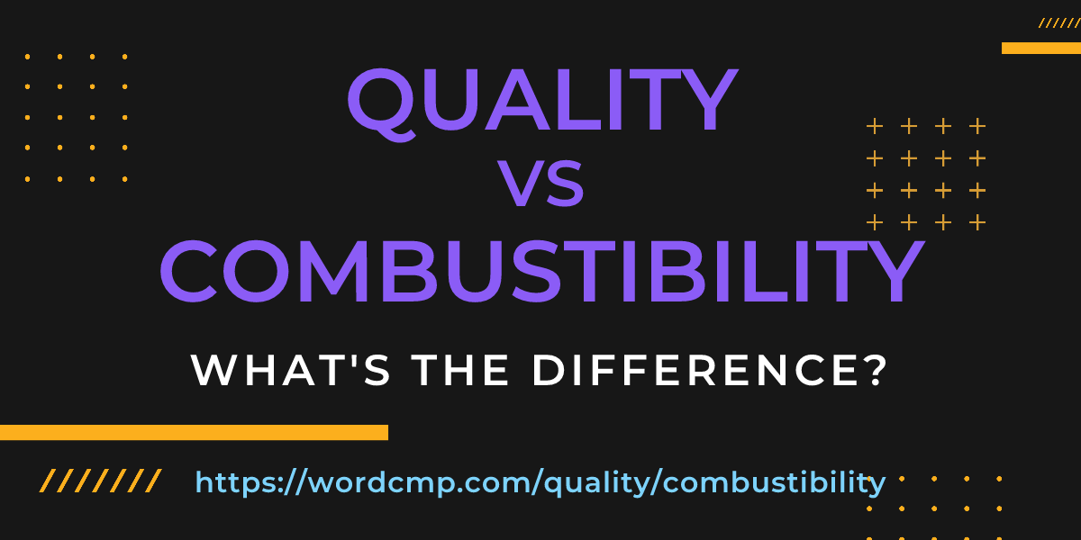 Difference between quality and combustibility
