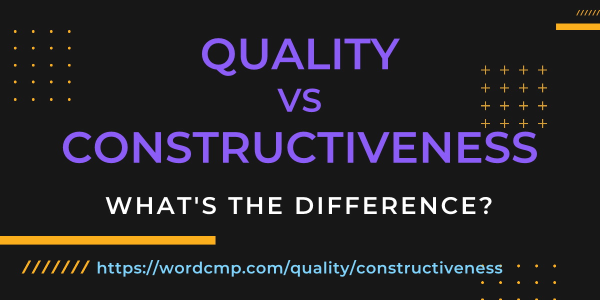 Difference between quality and constructiveness