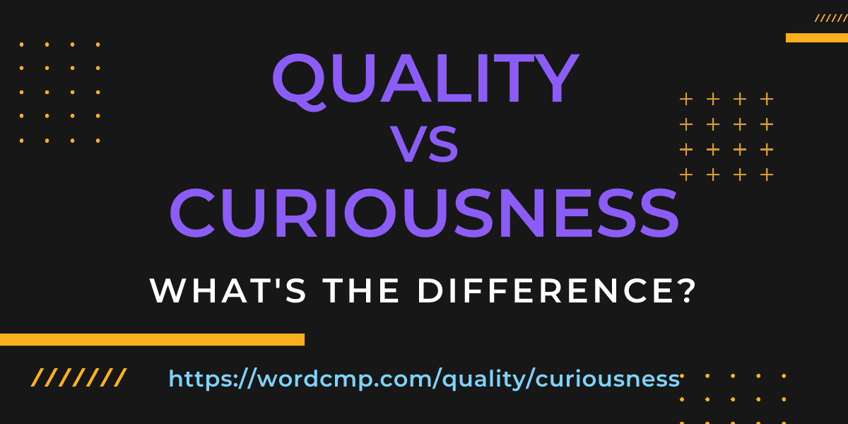 Difference between quality and curiousness
