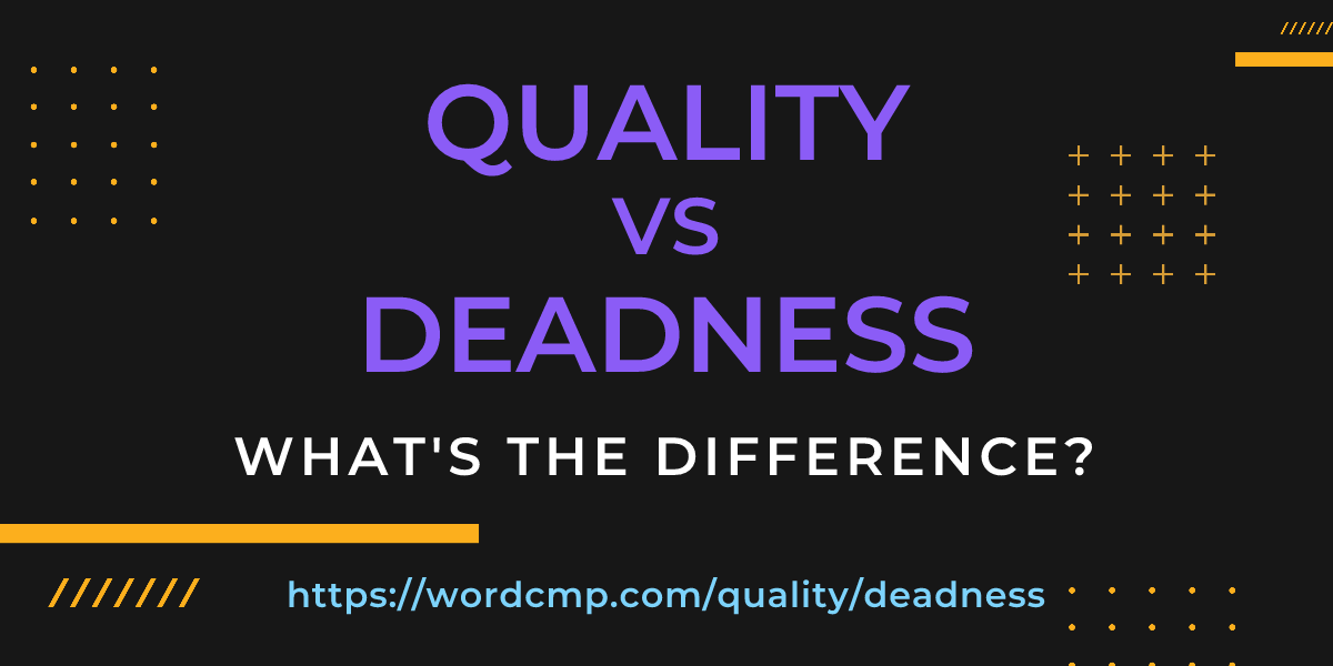 Difference between quality and deadness