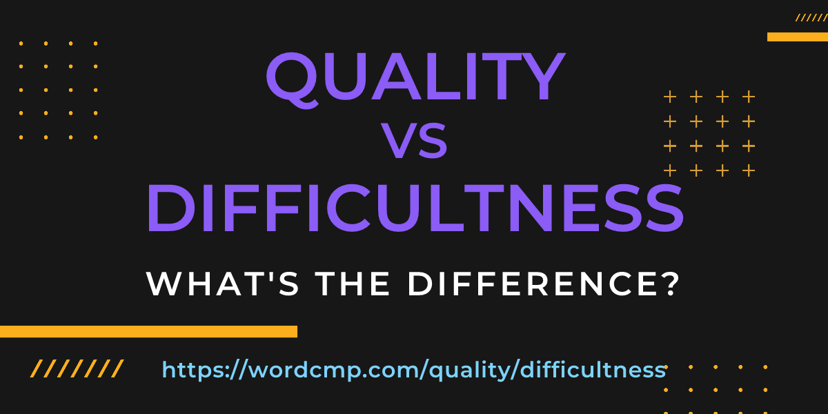 Difference between quality and difficultness