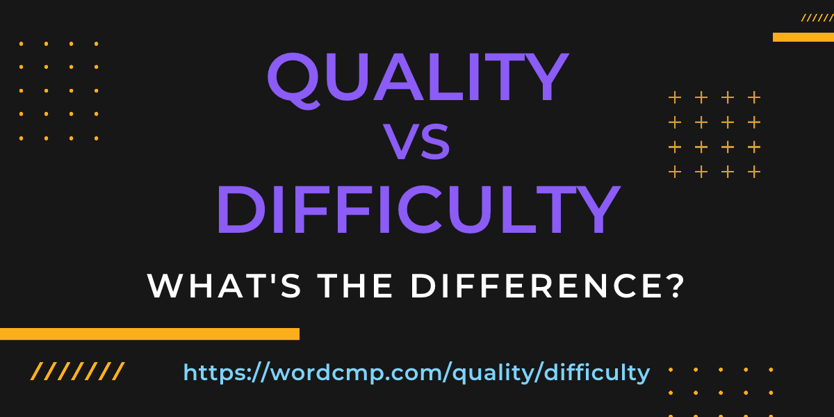 Difference between quality and difficulty