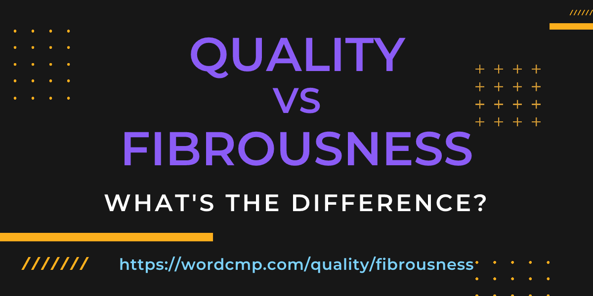 Difference between quality and fibrousness