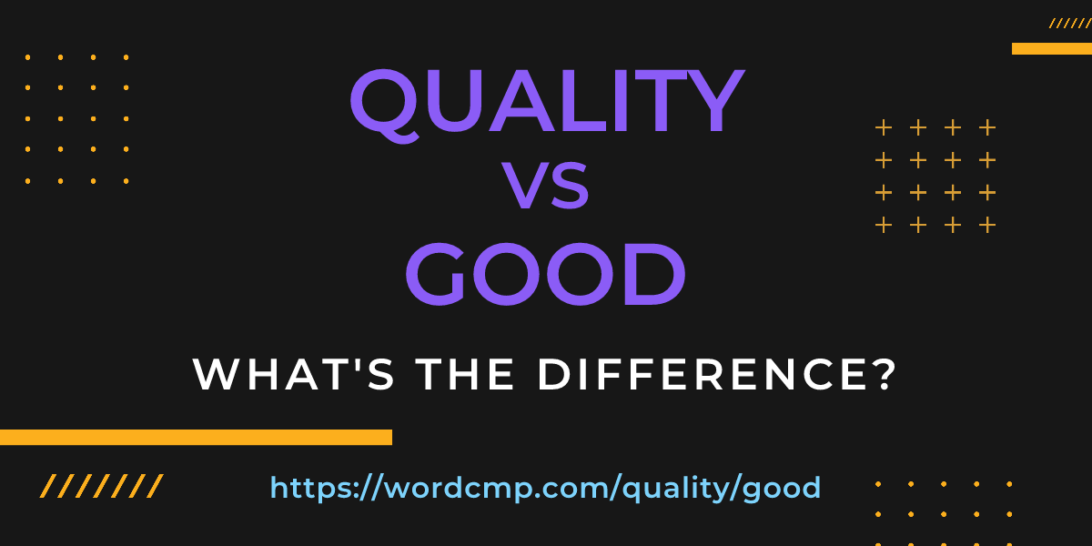 Difference between quality and good