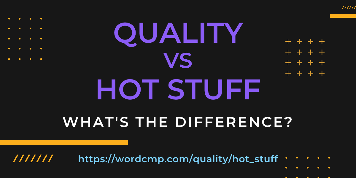 Difference between quality and hot stuff