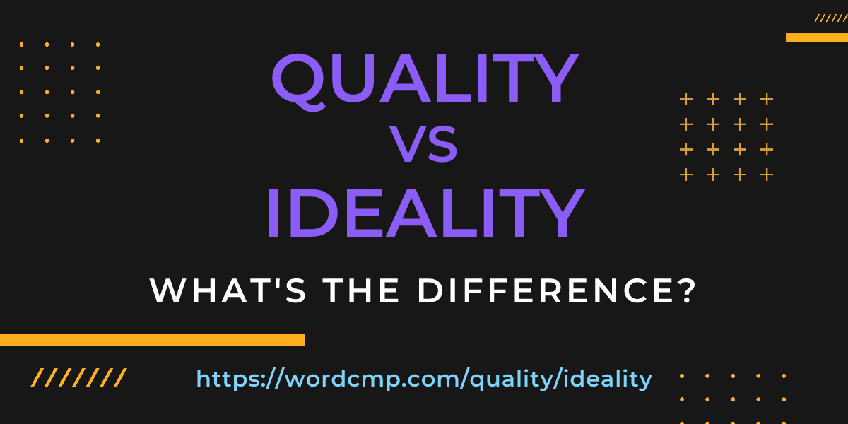 Difference between quality and ideality