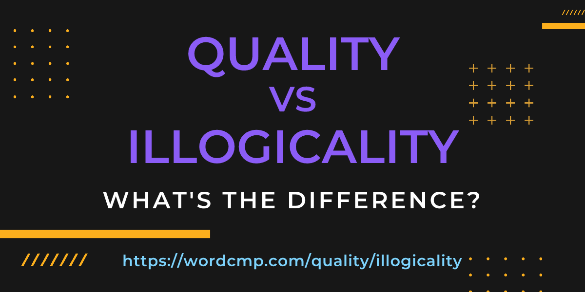 Difference between quality and illogicality