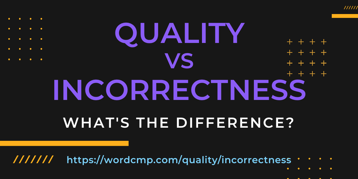 Difference between quality and incorrectness