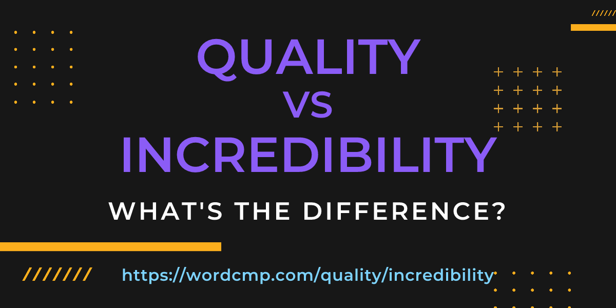 Difference between quality and incredibility