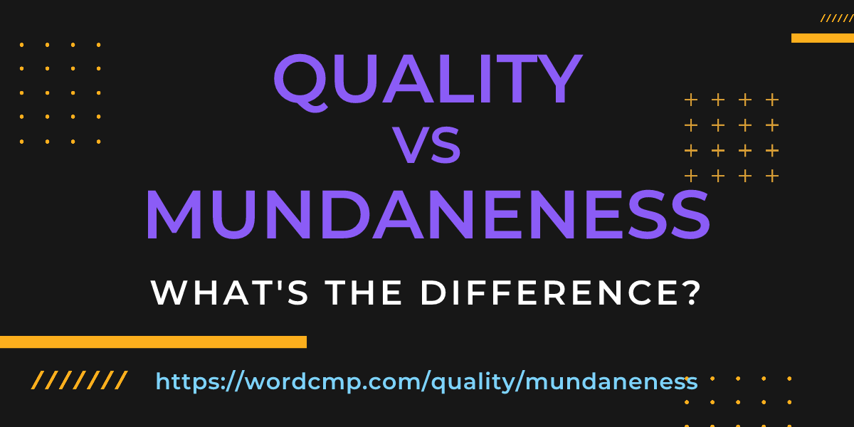 Difference between quality and mundaneness