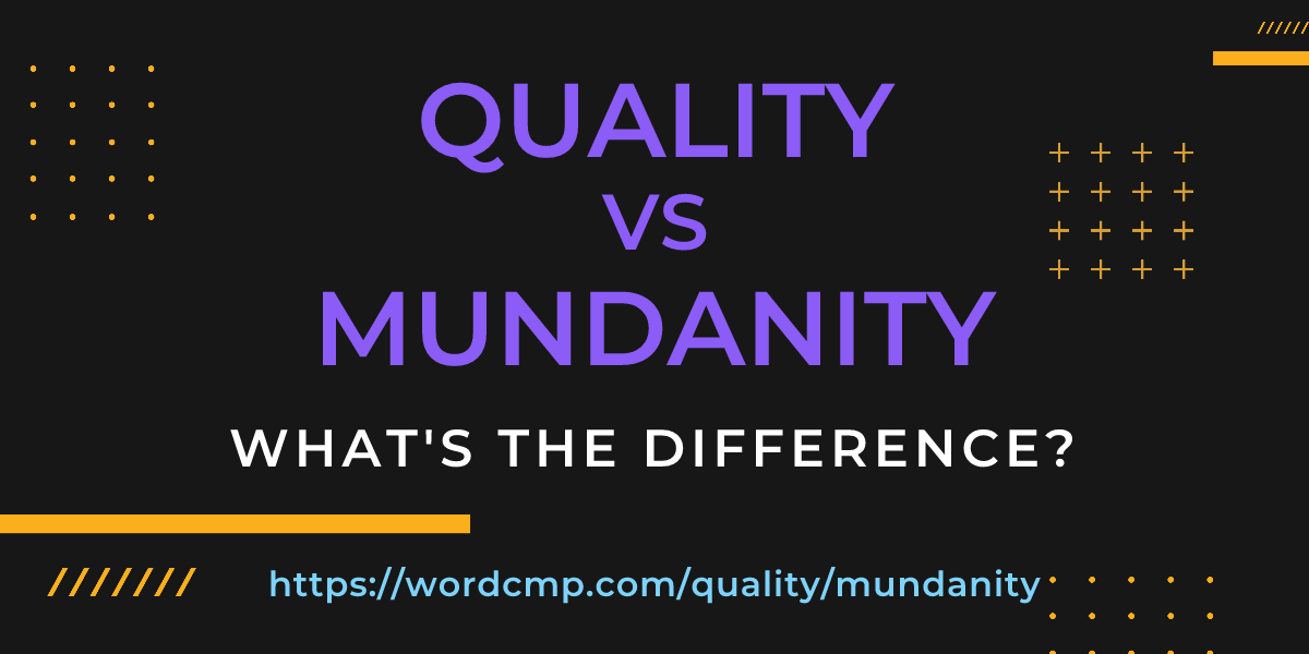 Difference between quality and mundanity