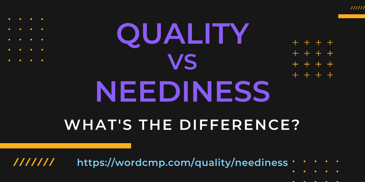 Difference between quality and neediness