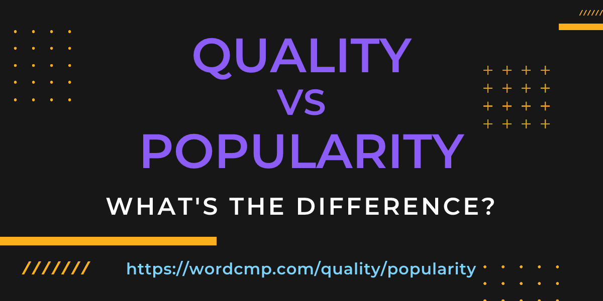 Difference between quality and popularity