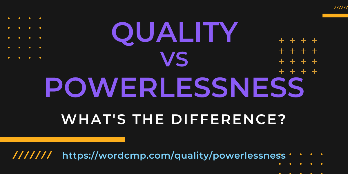 Difference between quality and powerlessness