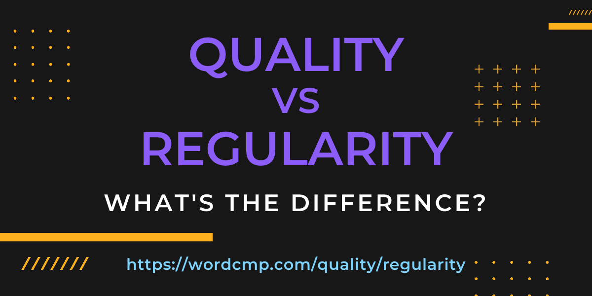 Difference between quality and regularity