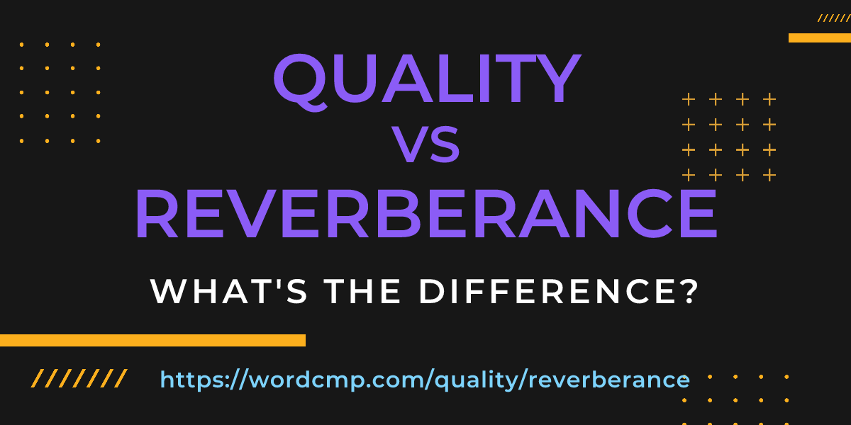 Difference between quality and reverberance