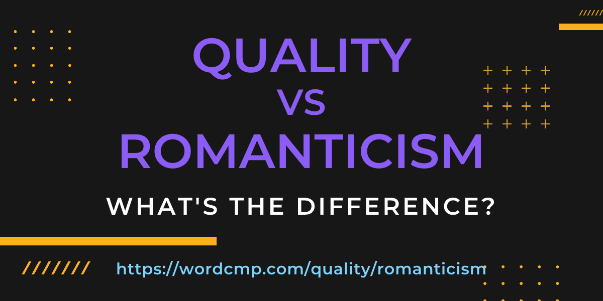 Difference between quality and romanticism