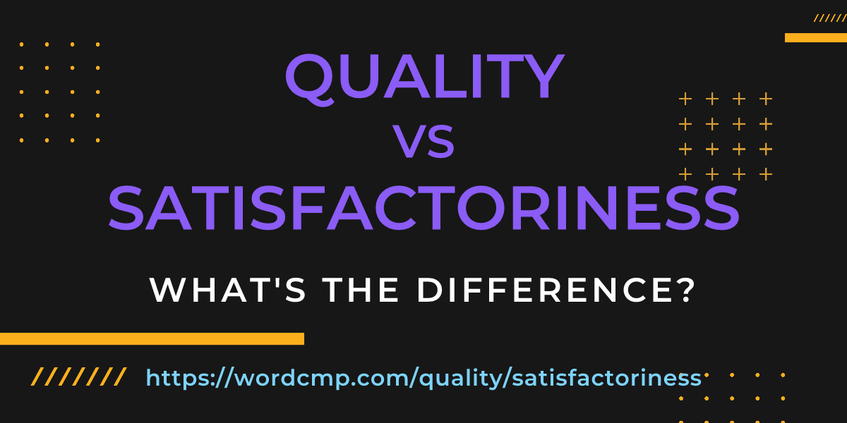 Difference between quality and satisfactoriness