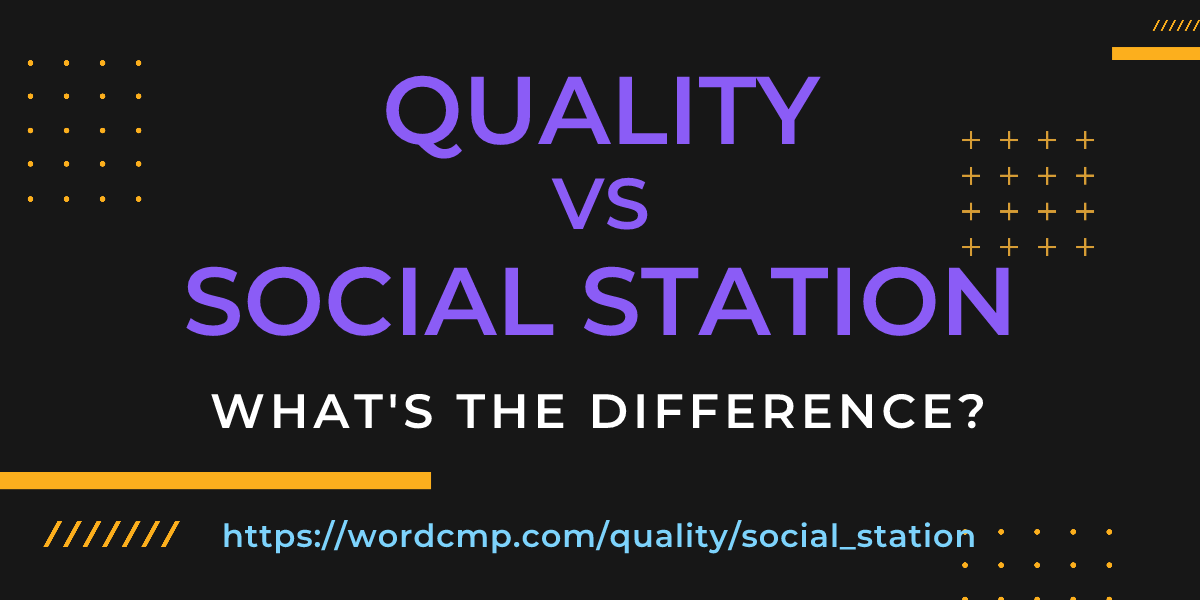 Difference between quality and social station