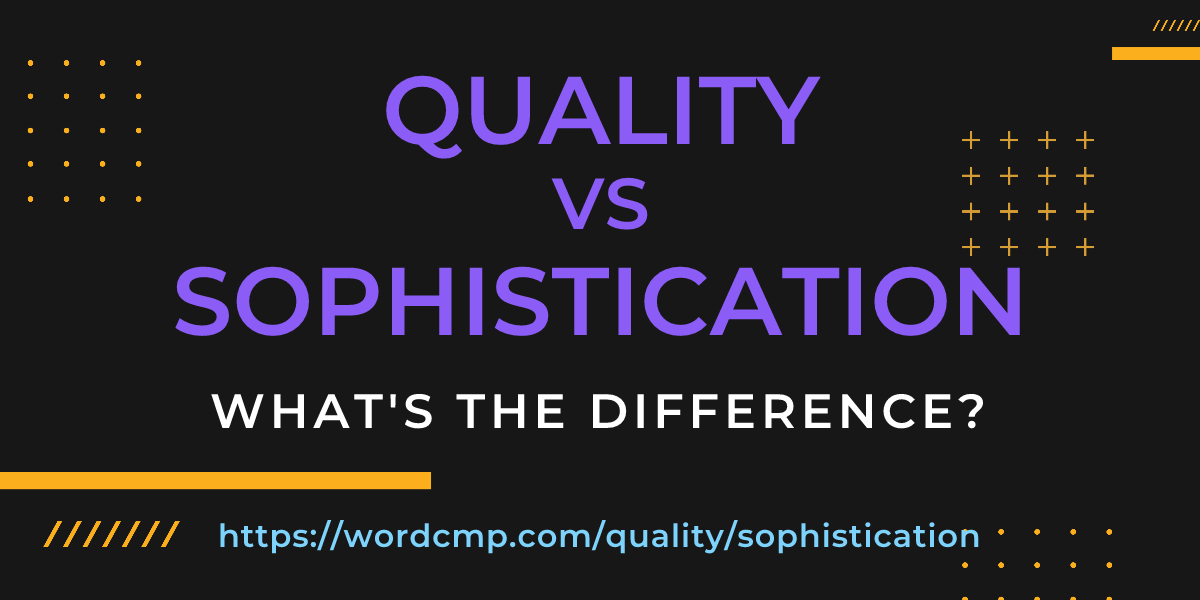 Difference between quality and sophistication