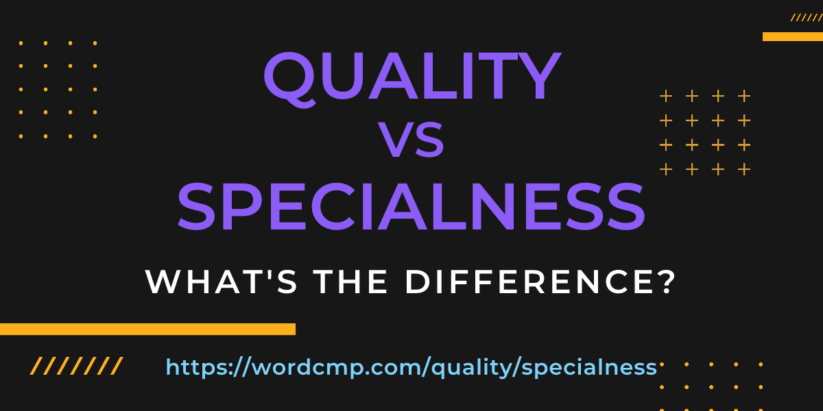 Difference between quality and specialness
