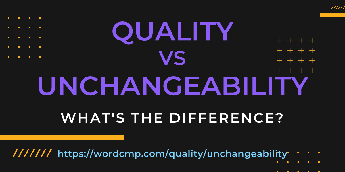 Difference between quality and unchangeability