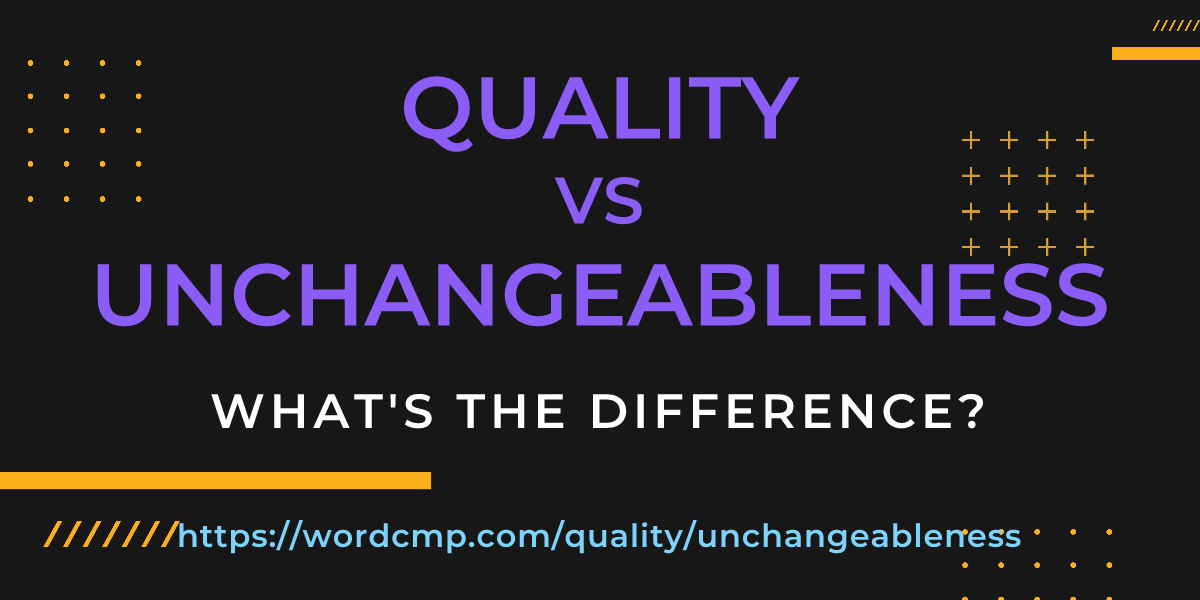 Difference between quality and unchangeableness