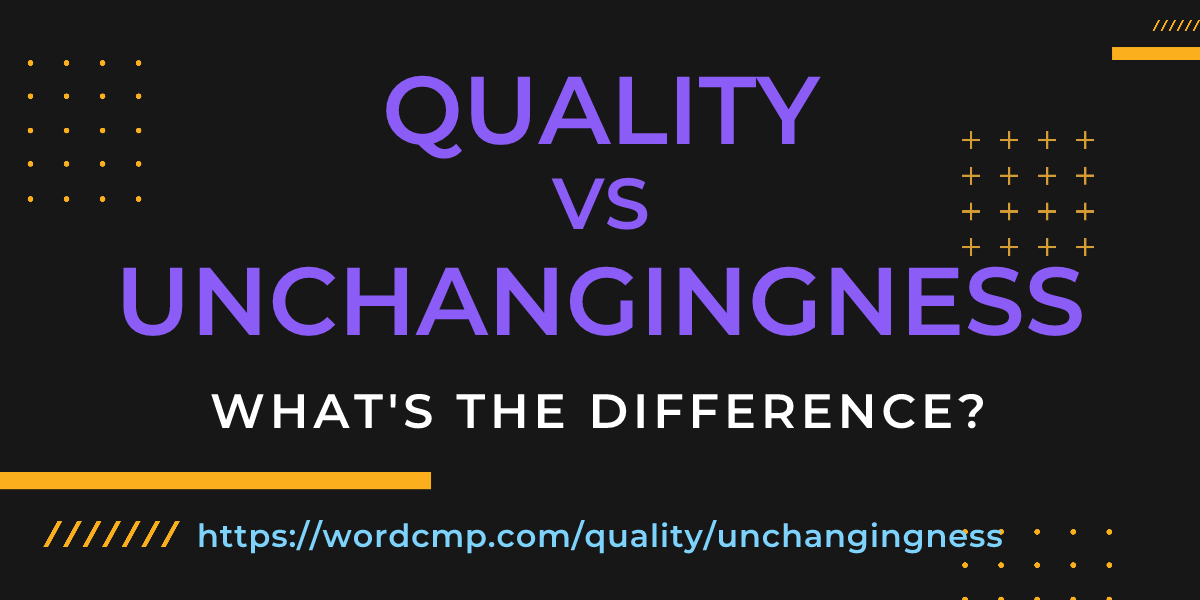 Difference between quality and unchangingness